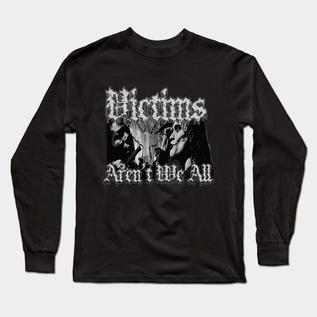 Victims Aren't We All (Black & White) Long Sleeve T-Shirt by The Dark Vestiary